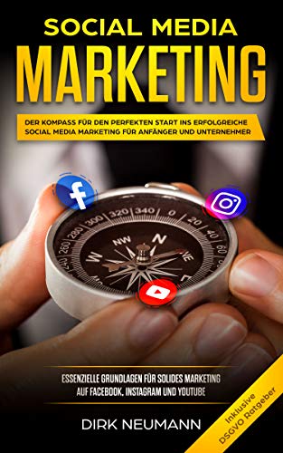 Social Media Marketing: Der Kompass für den perfekten Start ins erfolgreiche Social Media Marketing für Anfänger und Unternehmer